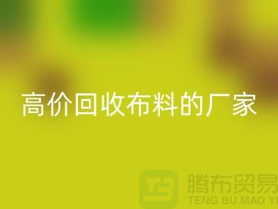 哪里有高价回收布料的厂家-推荐一家靠谱的开云在线登录公司