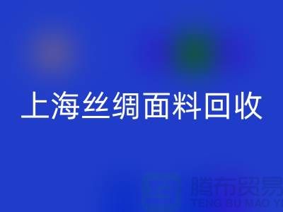 【上海丝绸面料回收】您的库存真丝布料专家，高价回收！ 