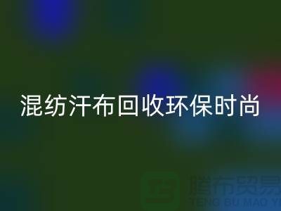混纺汗布回收：环保时尚的新选择-常熟库存开云在线登录公司