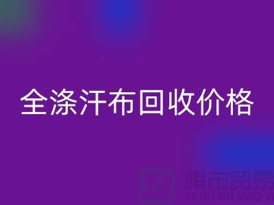 全涤汗布回收价格-全涤汗布回收厂家-全涤汗布回收公司