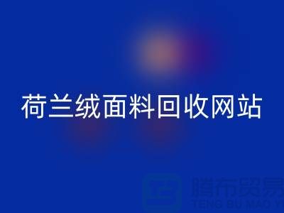荷兰绒面料回收网站-荷兰绒面料回收厂家-库存面料回收公司