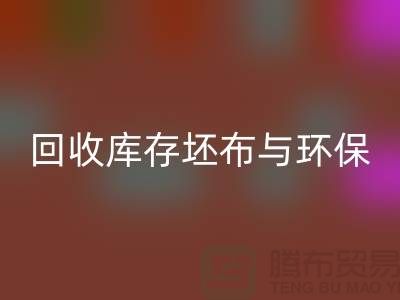 回收库存坯布，环保与经济效益的双赢之举-免费清货网