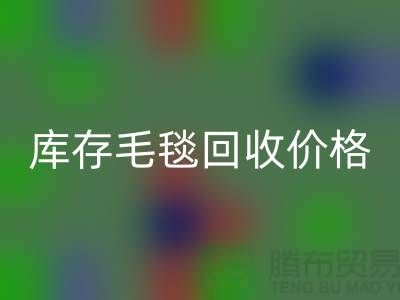 库存毛毯回收价格-库存毛毯回收厂家-库存毛毯回收厂家地址