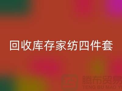 回收库存家纺四件套需要的胆识和魄力_南通叠石桥家纺城