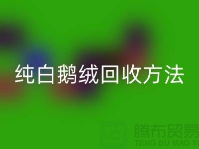 纯白鹅绒回收方法-国标羽绒回收意义-鸭绒回收网站平台