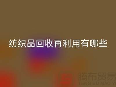 废旧纺织品回收再利用面临的困难有哪些问题