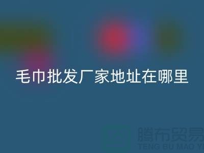 竹纤维毛巾批发厂家地址在哪里-开云在线登录
