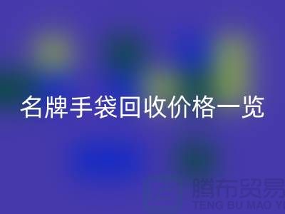 名牌手袋回收价格一览：一吨能赚多少？开云在线登录有限公司