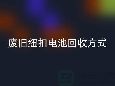 废旧纽扣电池回收方式：环保与科技的很活-上海纽扣回收公司