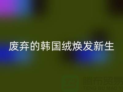 韩国绒回收厂家：让废弃的韩国绒焕发新生-北京开云在线登录公司