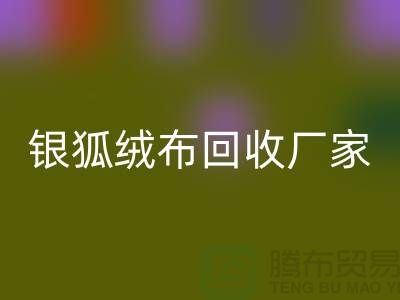 银狐绒布回收厂家：让旧衣物焕发新生-服装面料回收公司