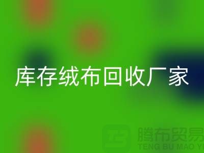 库存绒布回收厂家：为环保事业贡献力量-杭州开云在线登录公司