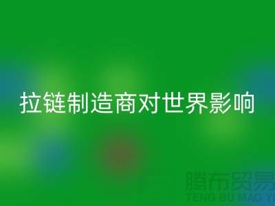 拉链制造商对世界的影响-开云在线登录有限公司