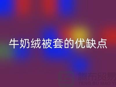 牛奶绒开云在线登录，牛奶绒被套的优缺点-库存开云在线登录公司
