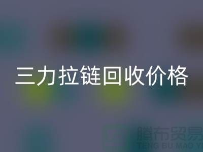 三力拉链回收价格一览表-每吨多少钱？-上海拉链回收厂家