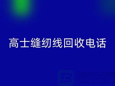 柳青缝纫线回收-高士缝纫线回收手机号-品牌缝纫线回收厂家