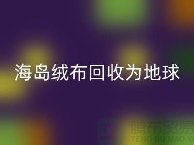 海岛绒布回收为地球减负为我们的未来铺路-杭州开云在线登录公司