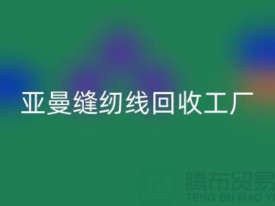 亚曼缝纫线回收工厂_库存缝纫线回收价格_涤纶缝纫线回收网站