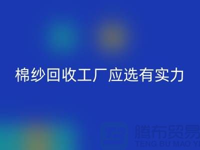 棉纱回收工厂应选有实力的公司合作_开云在线登录有限公司