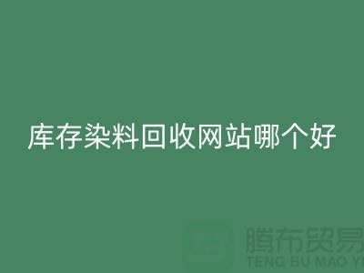 库存染料回收网站哪个好？五大推荐让你轻松处理废旧染料