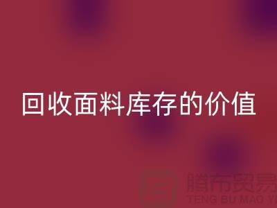 专业回收布料市场-回收面料库存的价值利用与体现-南通回收面料