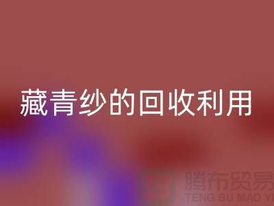 绿色再生，纱线新生：探索棉纱、麻灰纱、纯黑纱和藏青纱的回收利用