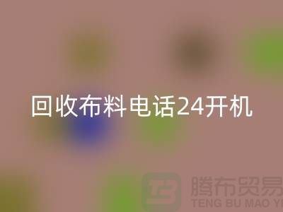 大量回收布料市场-常年回收布料手机24小时不关机-回收布料企业