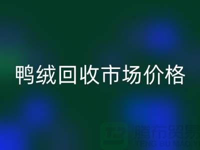 鸭绒回收市场价格一览表-鹅绒回收手机号码-白鸭绒回收厂家