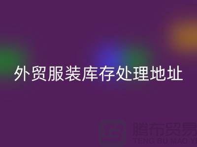 外贸服装库存处理地址在哪里_外贸服装库存回收公司