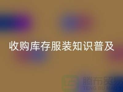 收购库存服装基础知识普及几个要点_开云在线登录有限公司