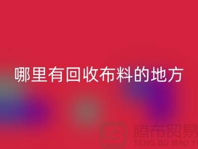 开云在线登录之旅：哪里有回收布料的地方？广州开云在线登录市场推荐
