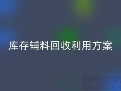 库存辅料回收利用方案：绿色环保，资源再造-上海辅料回收公司