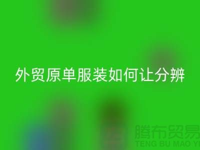 外贸原单服装如何让分辨真假-外贸原单服装尾货回收市场