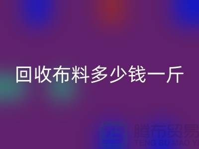 回收布料多少钱一斤-开云在线登录价格-上海面料回收市场