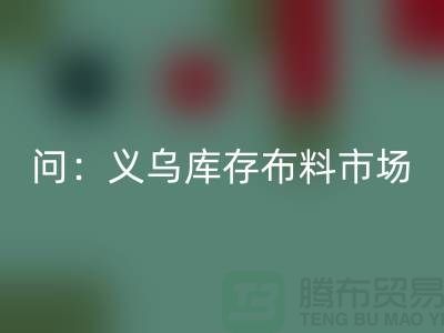 问：义乌库存布料市场在哪里？面料回收厂家
