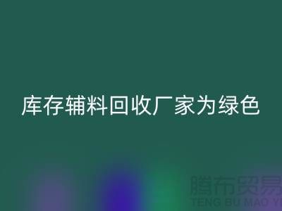 库存辅料回收厂家：为绿色环保贡献力量-金华库存开云在线登录市场