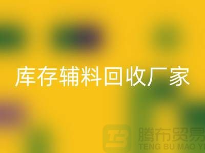库存辅料回收厂家排行榜最新前排名-库存面料回收市场