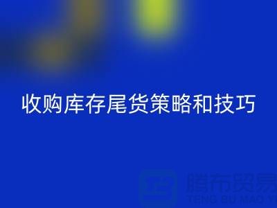 收购库存尾货的策略和技巧-如何回收库存-义乌库存回收公司