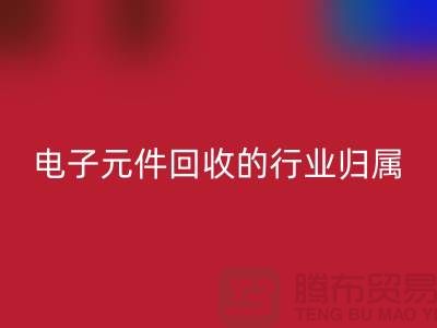 # 电子元件回收的行业归属：循环经济中的关键一环