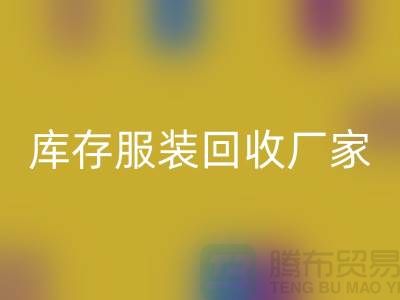 库存开云在线登录厂家的货源批发处理越便宜越好_高价回收服装厂家
