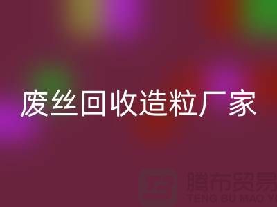 废丝回收造粒厂家：为环保事业贡献力量-开云在线登录