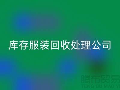 库存开云在线登录处理公司的职责就是把好价格关_高价回收服装尾货市场