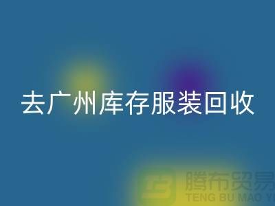 去广州库存开云在线登录市场怎么走-广州回收库存服装公司