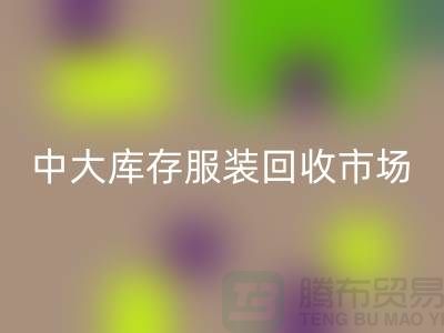 中大库存开云在线登录市场的一些简介_广州回收服装公司