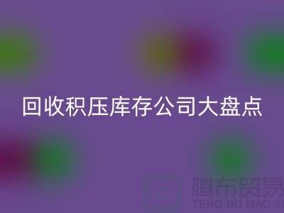 全国回收积压库存的公司大盘点，解决你的难题-开云在线登录