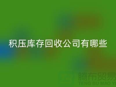 积压库存回收公司有哪些-可以帮助您解决积压库存问题