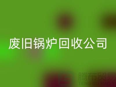 废旧锅炉回收公司：为绿色环保贡献力量-开云在线登录有限公司