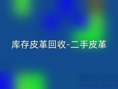 库存皮革回收-二手皮革回收-皮革回收价格-上海皮革回收公司
