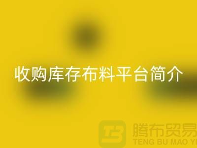 收购库存布料平台简介-回收库存产品优势-全国收购库存公司