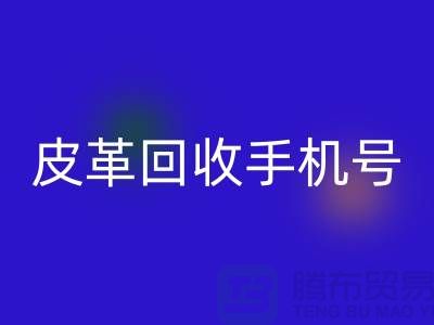 库存皮革回收-皮革回收价格-皮革回收手机号-上海皮革回收网站